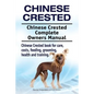 Chinese Crested. Chinese Crested Complete Owners Manual. Chinese Crested book for care, costs, feeding, grooming, health and training. - Paperback