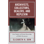 Archivists, Collectors, Dealers, and Replevin: Case Studies on Private Ownership of Public Documents - Hardcover