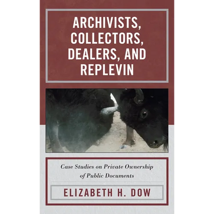Archivists, Collectors, Dealers, and Replevin: Case Studies on Private Ownership of Public Documents - Hardcover