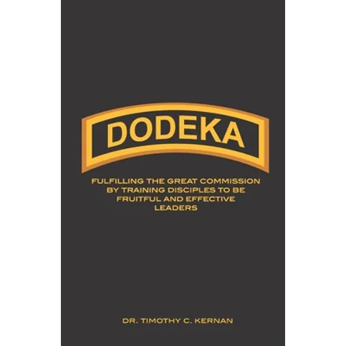 Dodeka: Fulfilling The Great Commission By Training Disciples To Be Fruitful And Effective Leaders - Paperback