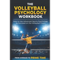 The Volleyball Psychology Workbook: How to Use Advanced Sports Psychology to Succeed on the Volleyball Court - Paperback