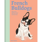 French Bulldogs: What French Bulldogs Want: In Their Own Words, Woofs, and Wags - Hardcover