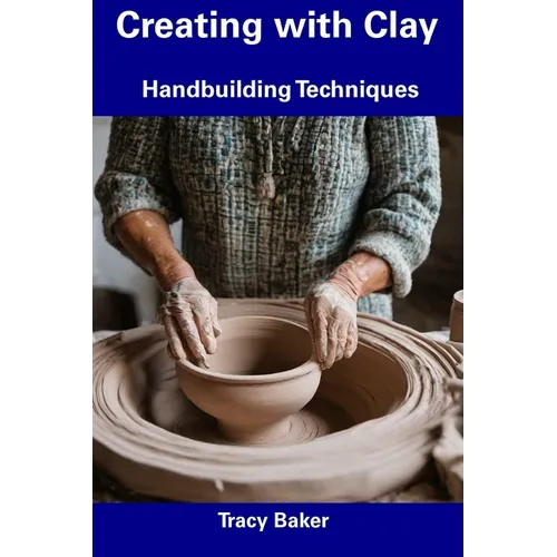 Creating with Clay: Handbuilding Techniques - Paperback