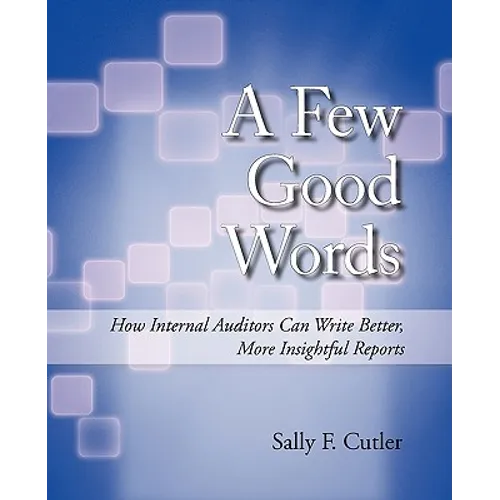 A Few Good Words: How Internal Auditors Can Write Better, More Insightful Reports - Paperback