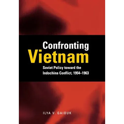Confronting Vietnam: Soviet Policy Toward the Indochina Conflict, 1954-1963 - Hardcover