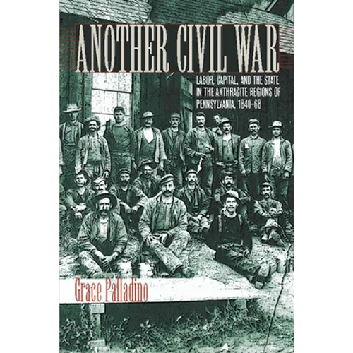Another Civil War: Labor, Capital, and the State in the Anthracite Regions of Pennsylvania, 1840a 1868 - Paperback