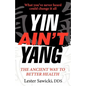 Yin Ain't Yang: The Ancient Way To Better Health - Paperback