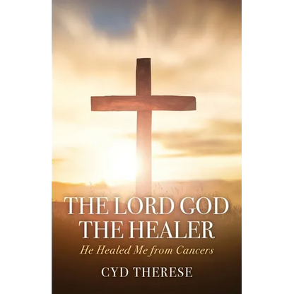 The Lord God the Healer: He Healed Me from Cancers - Paperback