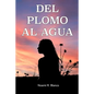 del Plomo Al Agua: Una historia real - Paperback