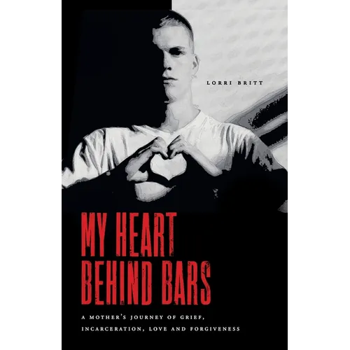 My Heart Behind Bars: A Mother's Journey of Grief, Incarceration, Love and Forgiveness - Paperback