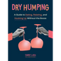 Dry Humping: A Guide to Dating, Relating, and Hooking Up Without the Booze - Paperback