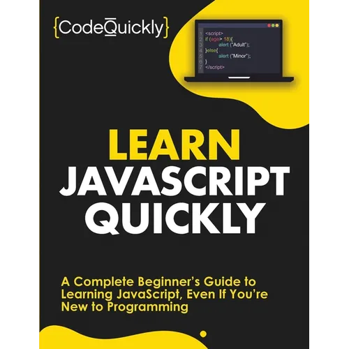Learn JavaScript Quickly: A Complete Beginner's Guide to Learning JavaScript, Even If You're New to Programming - Paperback