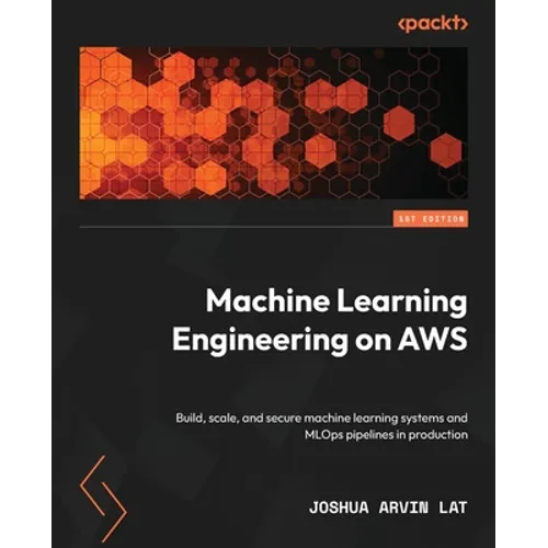 Machine Learning Engineering on AWS: Build, scale, and secure machine learning systems and MLOps pipelines in production - Paperback