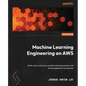 Machine Learning Engineering on AWS: Build, scale, and secure machine learning systems and MLOps pipelines in production - Paperback