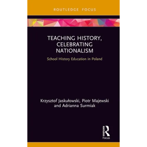 Teaching History, Celebrating Nationalism: School History Education in Poland - Hardcover