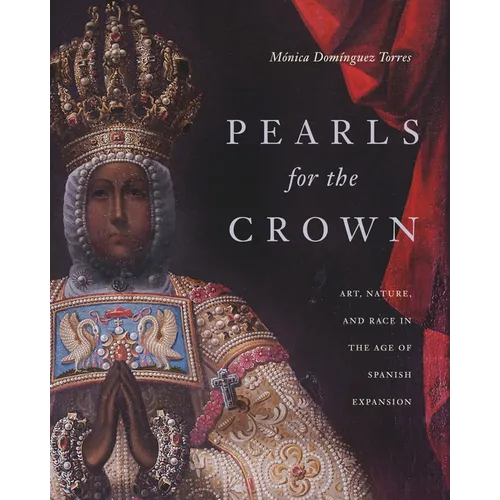 Pearls for the Crown: Art, Nature, and Race in the Age of Spanish Expansion - Hardcover