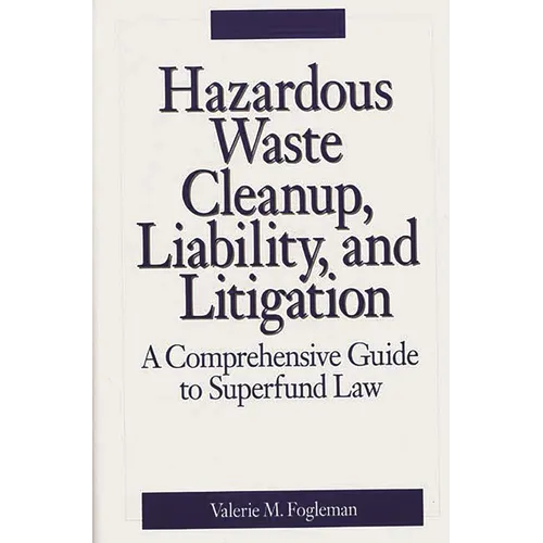 Hazardous Waste Cleanup, Liability, and Litigation: A Comprehensive Guide to Superfund Law - Hardcover