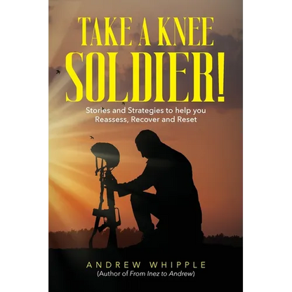 Take a Knee Soldier!: Stories and Strategies to help you Reassess Recover and Reset - Paperback