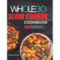 The Whole30 Slow Cooker Cookbook: 100 Easy and Delicious Recipes for Rapid Weight Loss. Lose Up to 20 Pounds in 21 Days - Hardcover