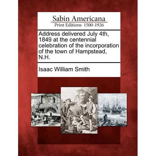 Address Delivered July 4th, 1849 at the Centennial Celebration of the Incorporation of the Town of Hampstead, N.H. - Paperback