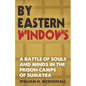 By Eastern Windows: The Story of a Battle of Souls and Minds in the Prison Camps of Sumatra - Paperback