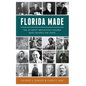 Florida Made: The 25 Most Important Figures Who Shaped the State - Hardcover
