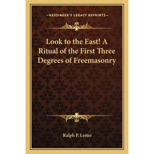 Look to the East! a Ritual of the First Three Degrees of Freemasonry - Paperback