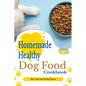 Homemade Healthy Dog Food cookbook With 1 Year Dog Feeding Planner - Paperback