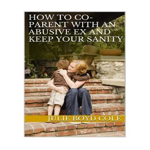 How to Co-Parent with an Abusive Ex and Keep Your Sanity - Paperback
