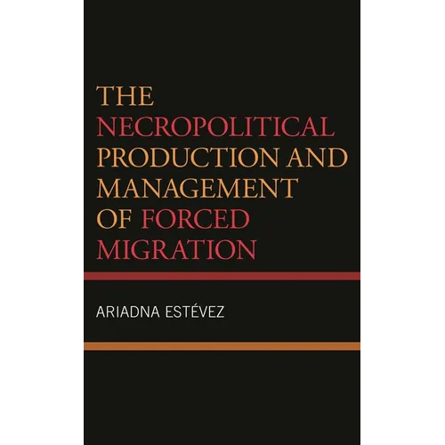 The Necropolitical Production and Management of Forced Migration - Hardcover