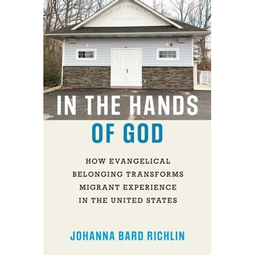 In the Hands of God: How Evangelical Belonging Transforms Migrant Experience in the United States - Hardcover