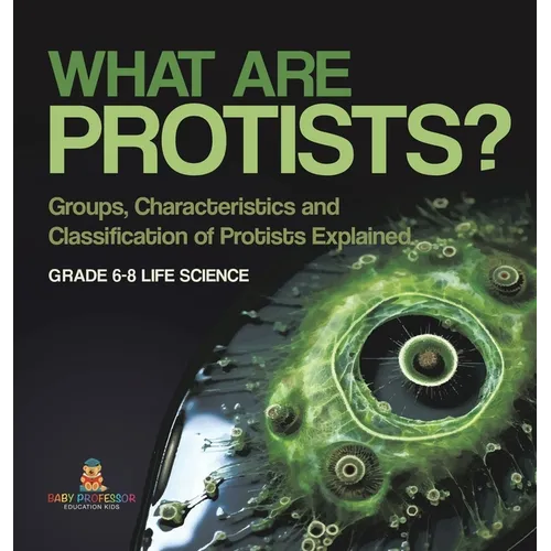 What are Protists? Groups, Characteristics and Classification of Protists Explained Grade 6-8 Life Science - Hardcover