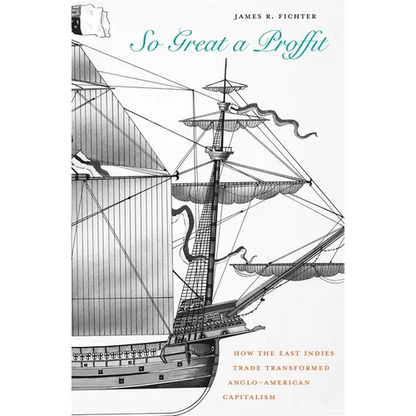 So Great a Proffit: How the East Indies Trade Transformed Anglo-American Capitalism - Hardcover