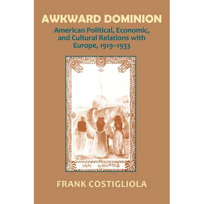 Awkward Dominion: American Political, Economic, and Cultural Relations with Europe, 1919 1933 - Paperback