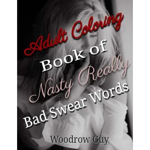 Adult Coloring Book of Nasty Really Bad Swear Words: Color the Words You Can Not Say - Paperback