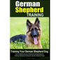 German Shepherd Training Training Your German Shepherd Dog: Your Complete German Shepherd Training Guide for Training, Raising and Caring for German S - Paperback