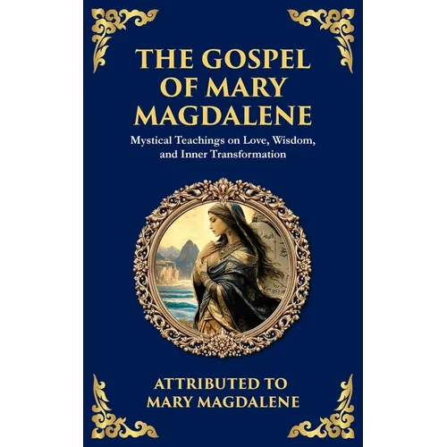 The Gospel of Mary Magdalene: Mystical Teachings on Love, Wisdom, and Inner Transformation - Paperback