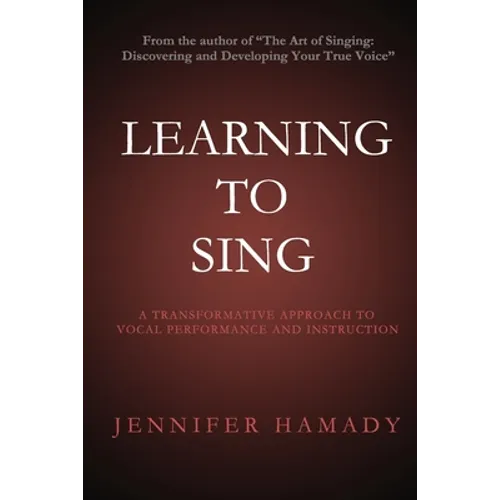 Learning To Sing: A Transformative Approach to Vocal Performance and Instruction - Paperback