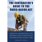 The Contractor's Guide to the Davis-Bacon Act: Essential Knowledge for Bidding and Compliance on Prevailing Wage Jobs - Paperback