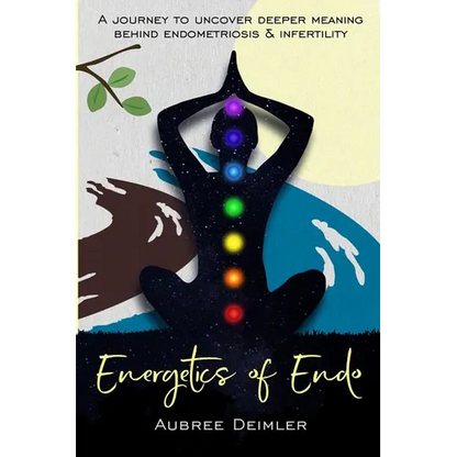 Energetics of Endo: A journey to uncover deeper meaning behind endometriosis and infertility - Paperback