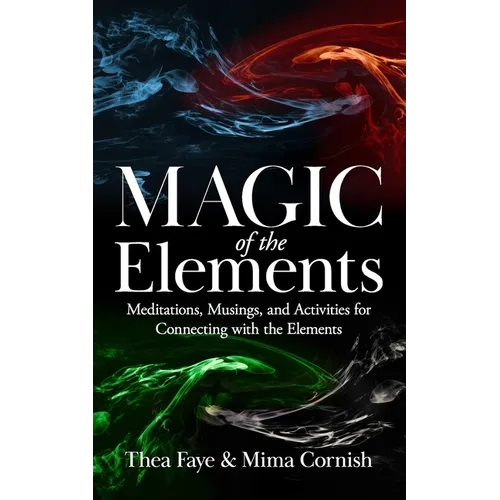 The Magic of the Elements: Meditations, Musings, and Activities for Connecting with the Elements - Paperback