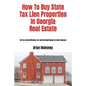 How To Buy State Tax Lien Properties In Georgia Real Estate: Get Tax Lien Certificates, Tax Lien And Deed Homes For Sale In Georgia - Paperback