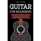 Guitar for Beginners: How You Can Confidently Play Guitar In 10 Days, Even If You've Never Played a Single Chord In Your Life - Paperback
