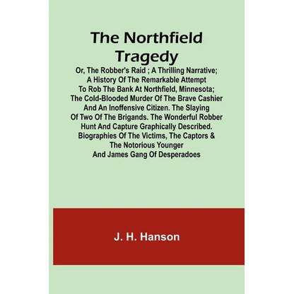 The Northfield Tragedy; or, the Robber's Raid; A Thrilling Narrative; A history of the remarkable attempt to rob the bank at Northfield, Minnesota; th - Paperback