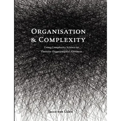 Organisation and Complexity: Using Complexity Science to Theorise Organisational Aliveness - Paperback