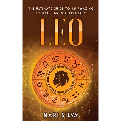 Leo: The Ultimate Guide to an Amazing Zodiac Sign in Astrology - Hardcover