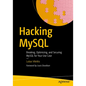 Hacking MySQL: Breaking, Optimizing, and Securing MySQL for Your Use Case - Paperback