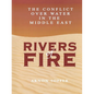 Rivers of Fire: The Conflict Over Water in the Middle East - Paperback
