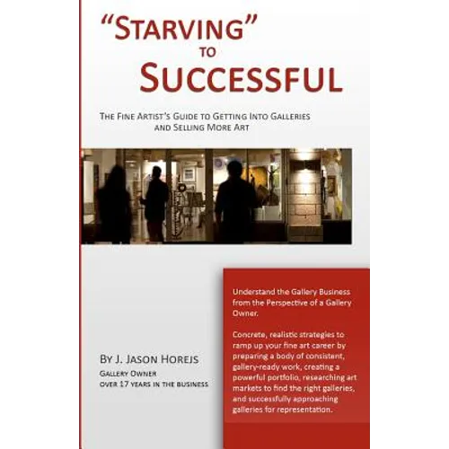 "Starving" to Successful: The Fine Artist's Guide to Getting Into Galleries and Selling More Art - Paperback