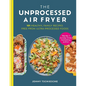 The Unprocessed Air Fryer: 101 Healthy, Family Recipes Free from Ultra-Processed Foods - Hardcover